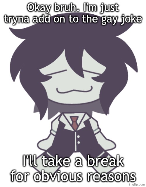 F.P.E. Cloud Neek | Okay bruh. I'm just tryna add on to the gay joke; I'll take a break for obvious reasons | image tagged in f p e cloud neek | made w/ Imgflip meme maker