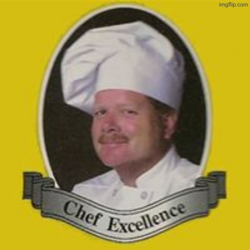 image tagged in chef excellence | made w/ Imgflip meme maker