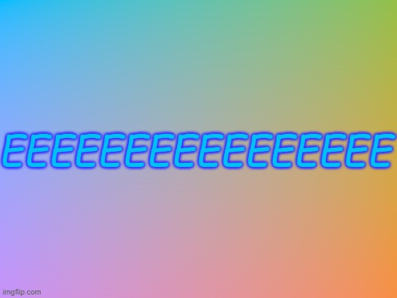 EEEEEEEEEEEEEEEE | EEEEEEEEEEEEEEEE | image tagged in blank oklab color rectangle template,memes | made w/ Imgflip meme maker