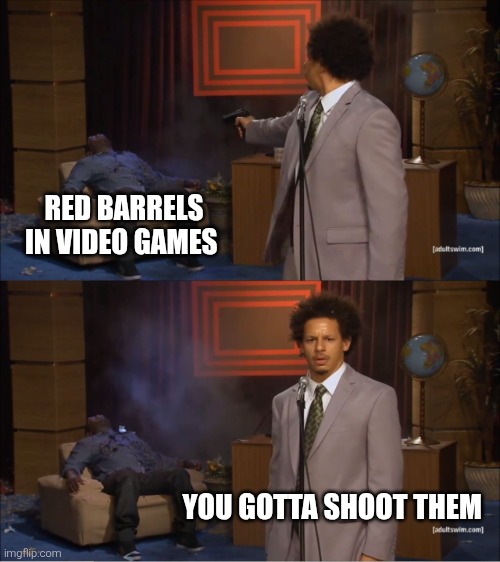 Bang bang | RED BARRELS IN VIDEO GAMES; YOU GOTTA SHOOT THEM | image tagged in memes,who killed hannibal,video games | made w/ Imgflip meme maker