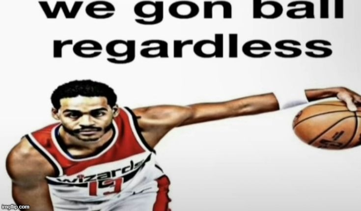 we gon ball regardless Blank Meme Template