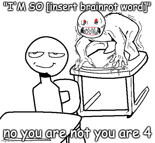 Feral Stickman | "I'M SO [insert brainrot word]"; no you are not you are 4 | image tagged in feral stickman | made w/ Imgflip meme maker