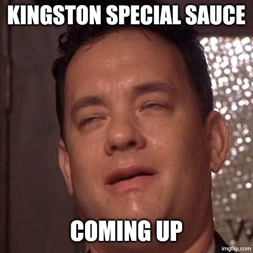 Tom Hanks Orgasm | KINGSTON SPECIAL SAUCE COMING UP | image tagged in tom hanks orgasm | made w/ Imgflip meme maker