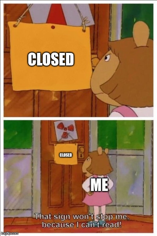 THAT CLOSED SIGN WON'T STOP ME!!! | CLOSED; CLOSED; ME | image tagged in that sign won't stop me,pbs kids | made w/ Imgflip meme maker