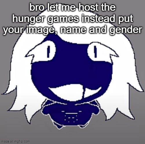 roulx kaard | bro let me host the hunger games instead put your image, name and gender | image tagged in roulx kaard | made w/ Imgflip meme maker