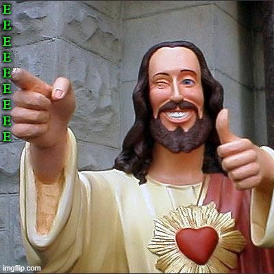 EEEEEEEEE | E
E
E
E
E
E
E
E
E | image tagged in memes,buddy christ,green | made w/ Imgflip meme maker
