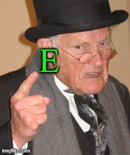 E | E | image tagged in memes,back in my day,green | made w/ Imgflip meme maker