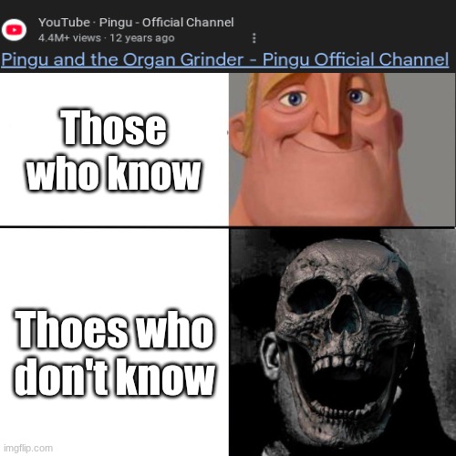 Pingu ? | Those who know; Thoes who don't know | image tagged in mr incredible happy/horror | made w/ Imgflip meme maker