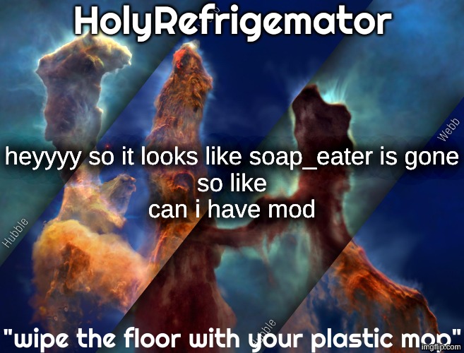 HolyRefrigemator temp | heyyyy so it looks like soap_eater is gone


so like
can i have mod | image tagged in holyrefrigemator temp | made w/ Imgflip meme maker