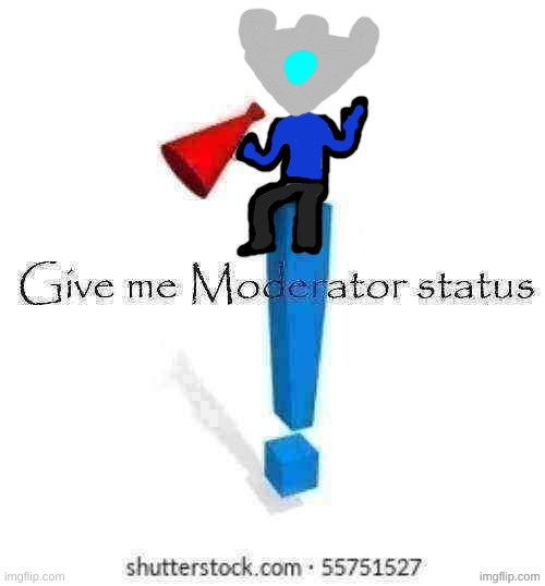 give cheze moderator status | image tagged in give cheze moderator status | made w/ Imgflip meme maker