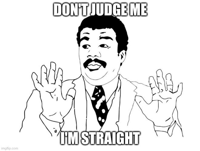 Ay si Hi-Rez | DON'T JUDGE ME I'M STRAIGHT | image tagged in ay si hi-rez | made w/ Imgflip meme maker