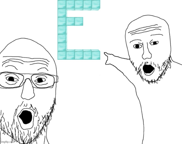 E | image tagged in soyjak pointing,memes,diamonds,minecraft,diamond,block | made w/ Imgflip meme maker