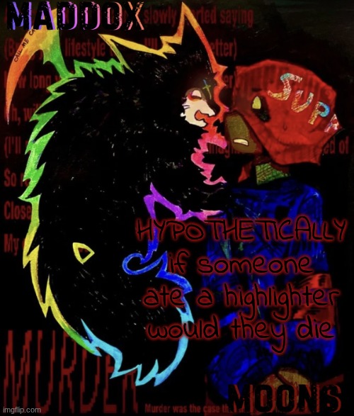 or get poisoned | HYPOTHETICALLY if someone ate a highlighter would they die | image tagged in maddox and moons - dr tc ace | made w/ Imgflip meme maker