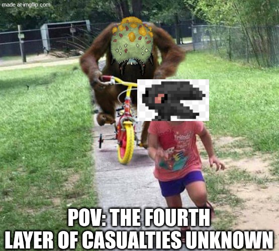 the fourth layer | POV: THE FOURTH LAYER OF CASUALTIES UNKNOWN | image tagged in run,casualties unknown | made w/ Imgflip meme maker