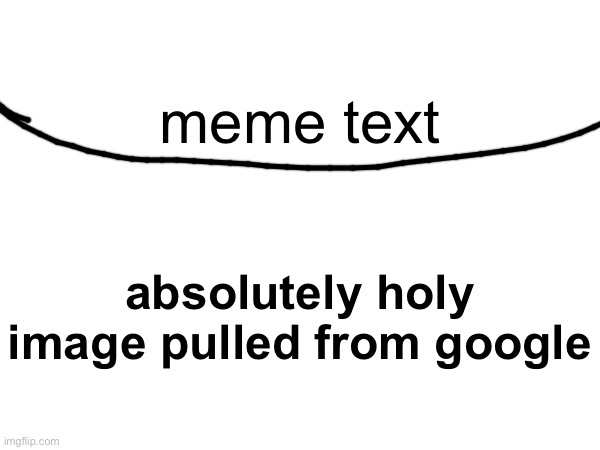 meme text; absolutely holy image pulled from google | made w/ Imgflip meme maker