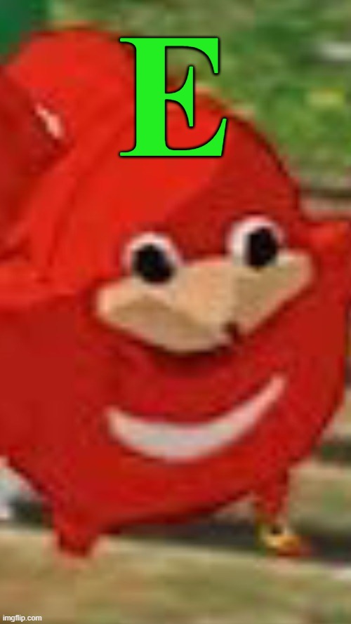 E | E | image tagged in ugandan knuckles,memes,green | made w/ Imgflip meme maker