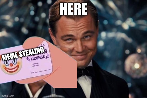 HERE MEME STEALING | image tagged in memes,leonardo dicaprio cheers | made w/ Imgflip meme maker