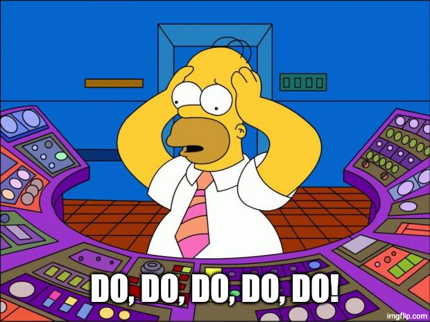 Homer Panic | DO, DO, DO, DO, DO! | image tagged in homer panic | made w/ Imgflip meme maker