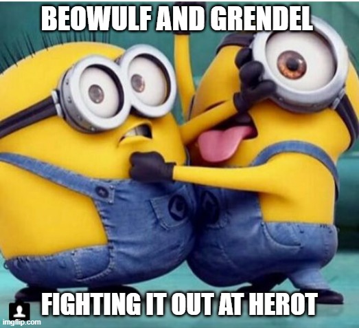 It was an EPIC fight | BEOWULF AND GRENDEL; FIGHTING IT OUT AT HEROT | image tagged in minions fighting,literature,epic battle,high school,english teachers | made w/ Imgflip meme maker
