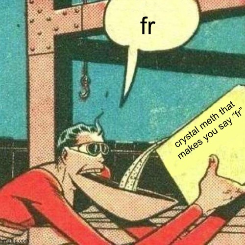 Powder that makes you say yes | fr crystal meth that makes you say “fr” | image tagged in powder that makes you say yes | made w/ Imgflip meme maker