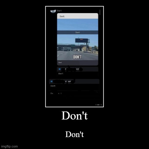 Don't | Don't | image tagged in funny,demotivationals | made w/ Imgflip demotivational maker