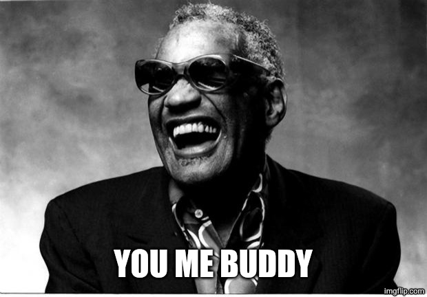 Ray Charles | YOU ME BUDDY | image tagged in ray charles | made w/ Imgflip meme maker