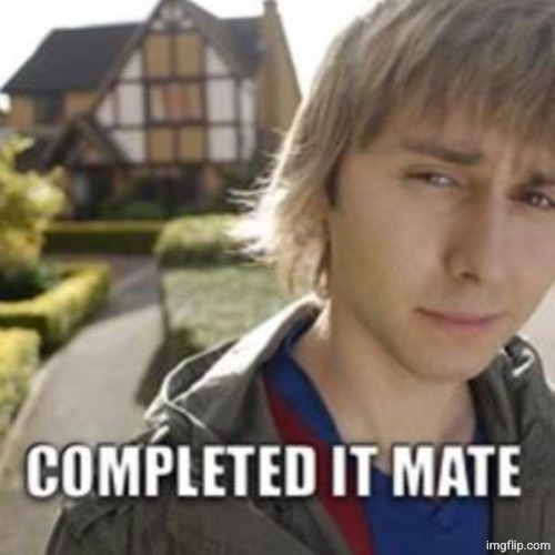 Completed it mate | image tagged in completed it mate | made w/ Imgflip meme maker