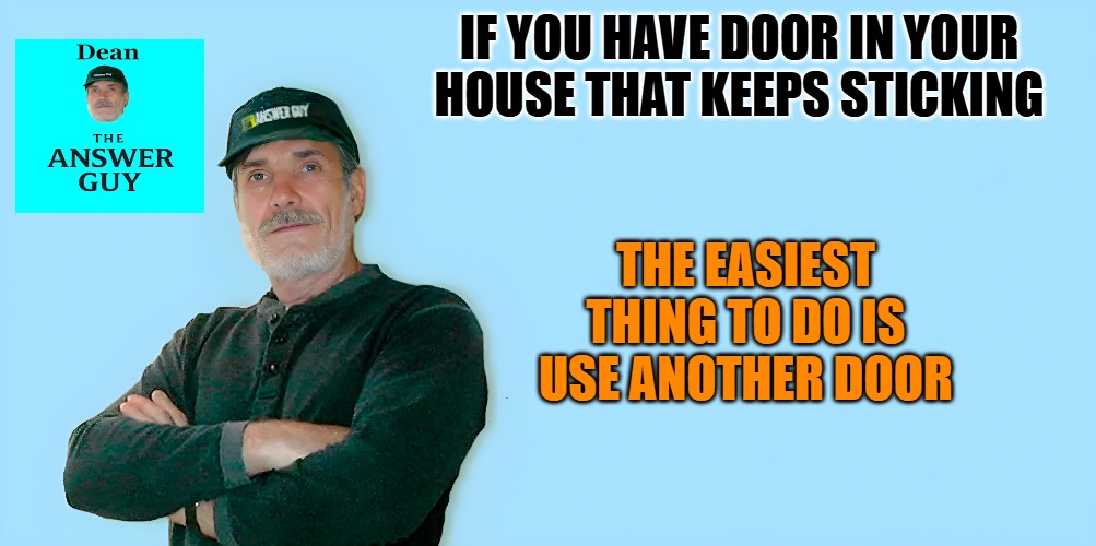 THE EASIEST THING TO DO IS
USE ANOTHER DOOR; IF YOU HAVE DOOR IN YOUR HOUSE THAT KEEPS STICKING | made w/ Imgflip meme maker