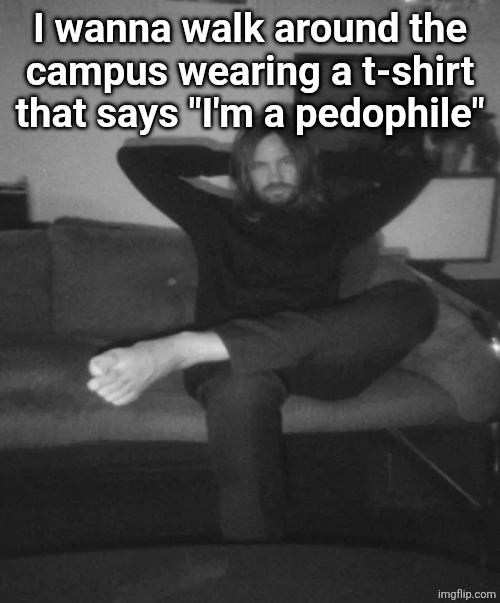Kevin Parker sitting | I wanna walk around the
campus wearing a t-shirt that says "I'm a pedophile" | image tagged in kevin parker sitting | made w/ Imgflip meme maker