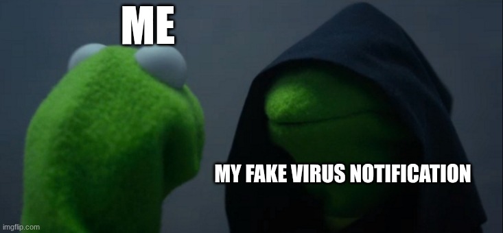 Evil Kermit Meme | ME; MY FAKE VIRUS NOTIFICATION | image tagged in memes,evil kermit | made w/ Imgflip meme maker