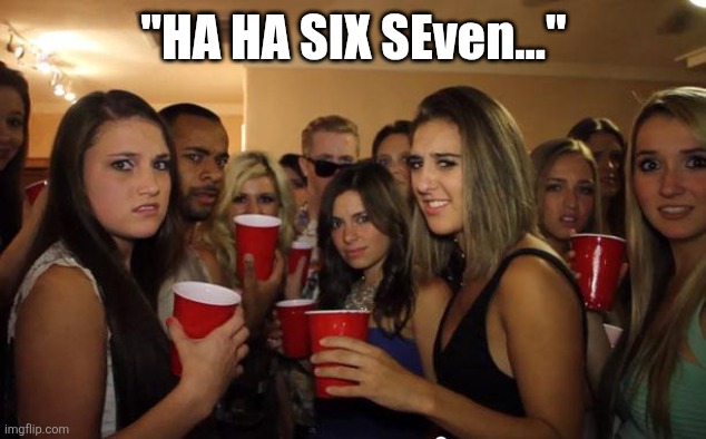 It's dead ya'll just stop | "HA HA SIX SEven..." | image tagged in awkward party,67,party,people,memes,lol so funny | made w/ Imgflip meme maker