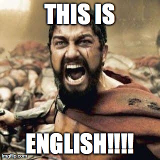 THIS IS SPARTA!!!! | THIS IS ENGLISH!!!! | image tagged in this is sparta | made w/ Imgflip meme maker