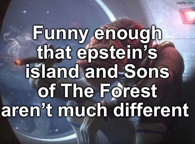 Essentially, billionaires went missing in an island and turned into mutants | Funny enough that epstein’s island and Sons of The Forest aren’t much different | image tagged in space monkey smoking cigar | made w/ Imgflip meme maker