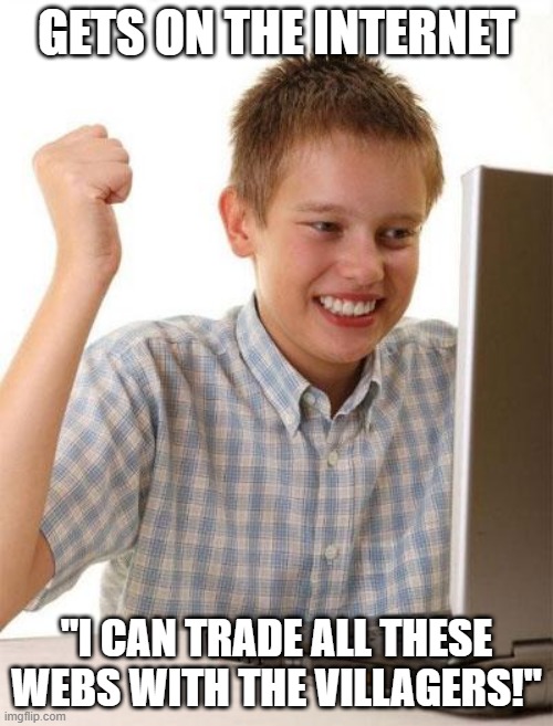 First Day On The Internet Kid Meme | GETS ON THE INTERNET; "I CAN TRADE ALL THESE WEBS WITH THE VILLAGERS!" | image tagged in memes,first day on the internet kid | made w/ Imgflip meme maker