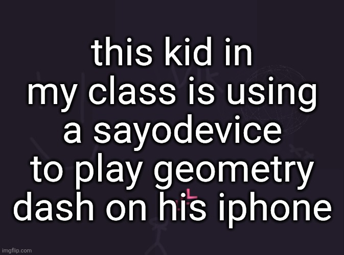 I didnt even know you could connect that to an iphone | this kid in my class is using a sayodevice to play geometry dash on his iphone | image tagged in vik's image | made w/ Imgflip meme maker