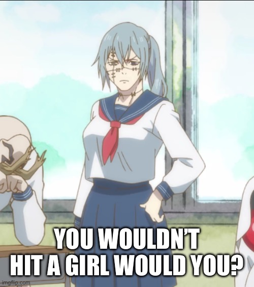 YOU WOULDN’T HIT A GIRL WOULD YOU? | image tagged in mahito | made w/ Imgflip meme maker
