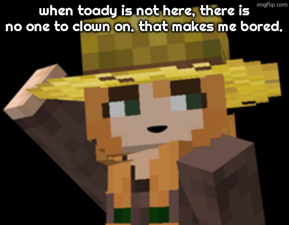 its just too peaceful | when toady is not here, there is no one to clown on. that makes me bored. | image tagged in minecraft female farmer villager | made w/ Imgflip meme maker
