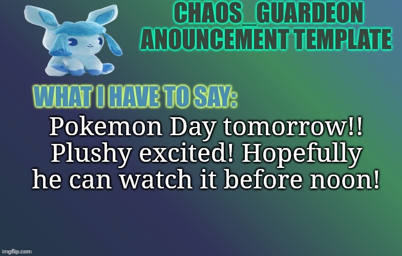 Pokemon Day!! ^w^ (Silver Note: Removed Clanker-added NSFW mark) | Pokemon Day tomorrow!! Plushy excited! Hopefully he can watch it before noon! | made w/ Imgflip meme maker