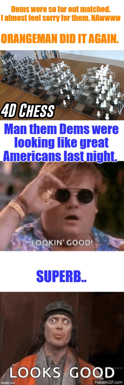 Dems were so far out matched. I almost feel sorry for them. NAwwww; ORANGEMAN DID IT AGAIN. Man them Dems were looking like great Americans last night. SUPERB.. | made w/ Imgflip meme maker