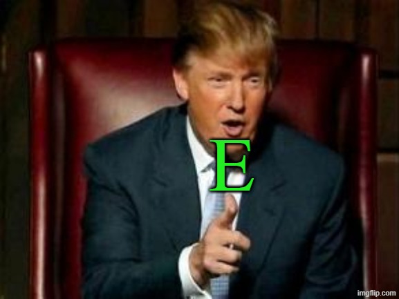 E | E | image tagged in donald trump,memes,green | made w/ Imgflip meme maker