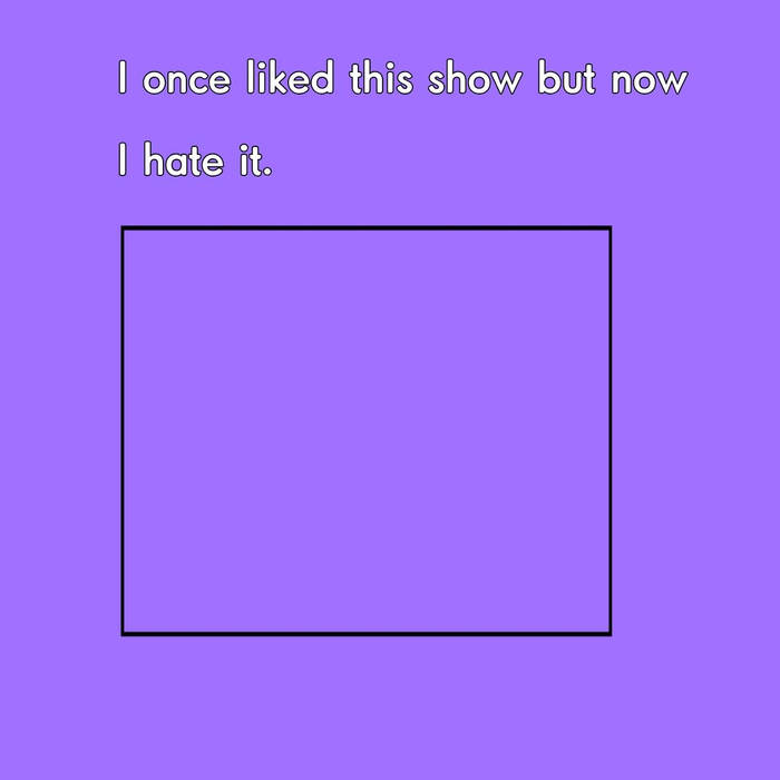 I once liked this show but now i hate it Blank Meme Template