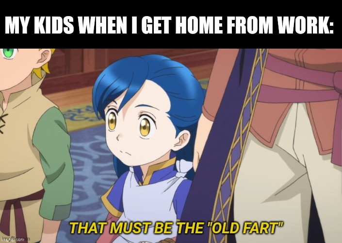 MY DAUGHTER | MY KIDS WHEN I GET HOME FROM WORK: | image tagged in anime,ascendence of a bookworm,anime meme,anime girl | made w/ Imgflip meme maker