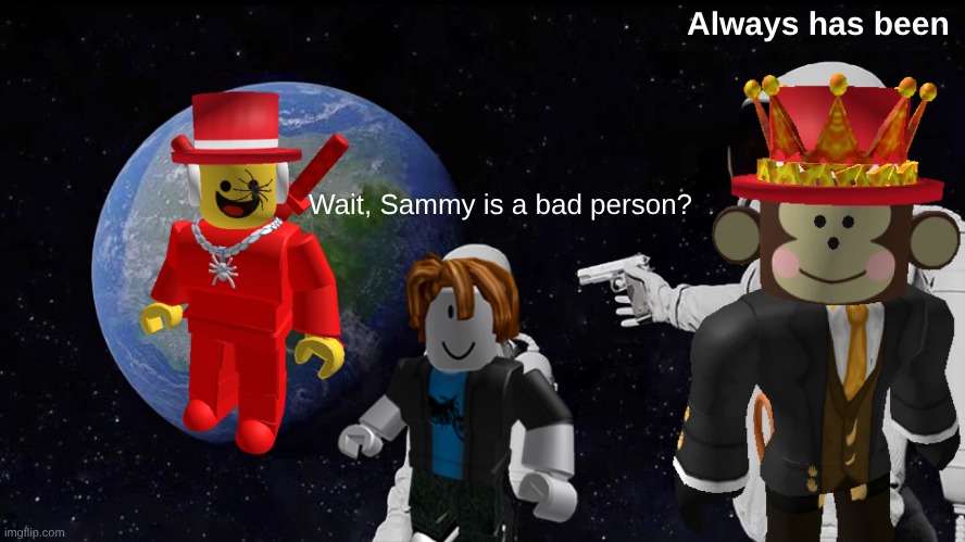 Jandel | Always has been; Wait, Sammy is a bad person? | image tagged in roblox meme,online gaming | made w/ Imgflip meme maker