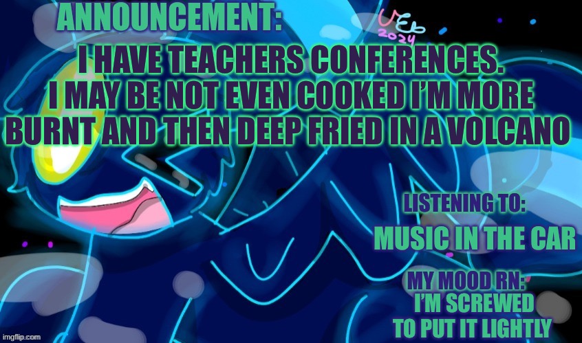 Well if u don’t see me this is why (D+ in English and I’m usually a A- to B dude so that’s why | I HAVE TEACHERS CONFERENCES. I MAY BE NOT EVEN COOKED I’M MORE BURNT AND THEN DEEP FRIED IN A VOLCANO; MUSIC IN THE CAR; I’M SCREWED TO PUT IT LIGHTLY | image tagged in marshumero | made w/ Imgflip meme maker