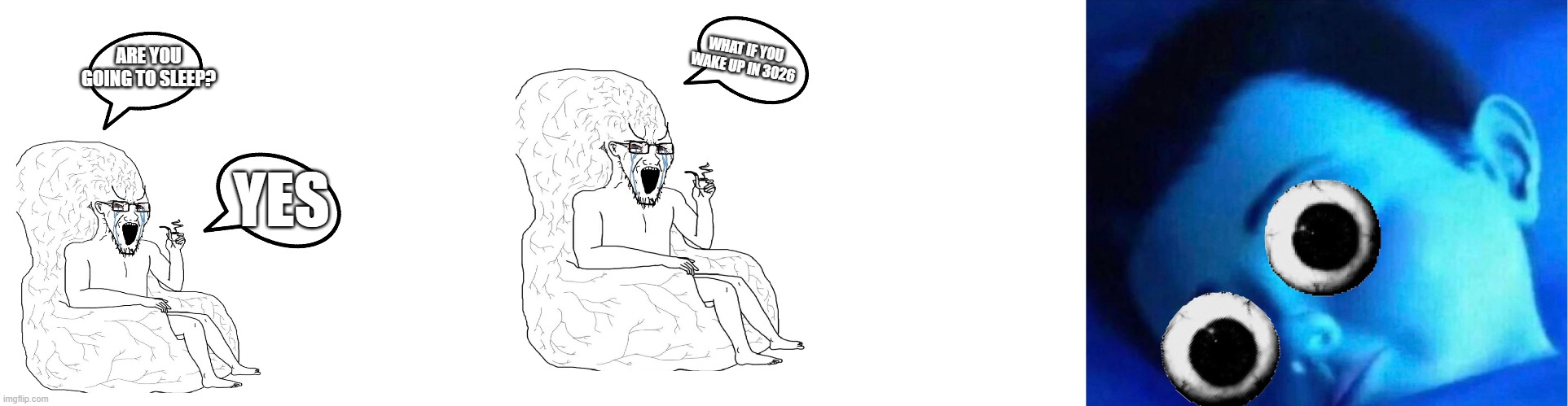 WHAT IF YOU WAKE UP IN 3026; ARE YOU GOING TO SLEEP? YES | image tagged in monster inc child scared in bed,soyjak,brain before sleep | made w/ Imgflip meme maker