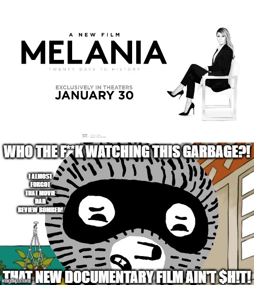 My Opinion on Melania (2026): | WHO THE F**K WATCHING THIS GARBAGE?! I ALMOST FORGOT THAT MOVIE HAD REVIEW BOMBED! THAT NEW DOCUMENTARY FILM AIN'T $H!T! | image tagged in meme,memes,carl the collector,melania,worst movie,opinion | made w/ Imgflip meme maker