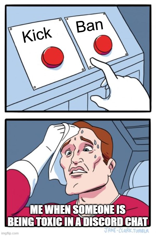 Two Buttons Meme | Ban; Kick; ME WHEN SOMEONE IS BEING TOXIC IN A DISCORD CHAT | image tagged in memes,two buttons | made w/ Imgflip meme maker