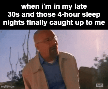 staying up till 3 AM was worth it | when i'm in my late 30s and those 4-hour sleep nights finally caught up to me | image tagged in gifs,memes,with my current sleep schedule,i might not even see 30 | made w/ Imgflip video-to-gif maker