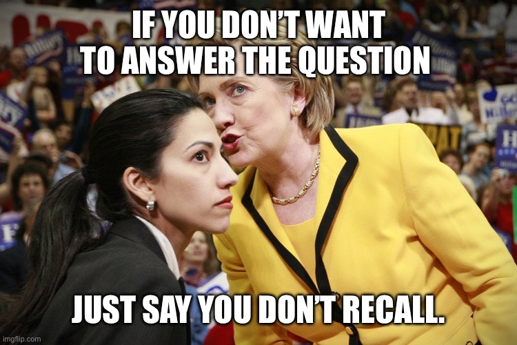 hillary clinton | IF YOU DON’T WANT TO ANSWER THE QUESTION; JUST SAY YOU DON’T RECALL. | image tagged in hillary clinton | made w/ Imgflip meme maker