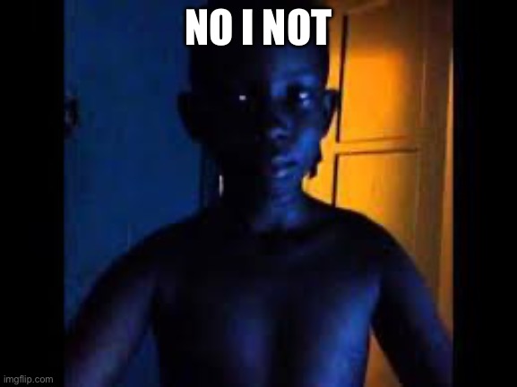 Whats 9+10 | NO I NOT | image tagged in whats 9 10 | made w/ Imgflip meme maker